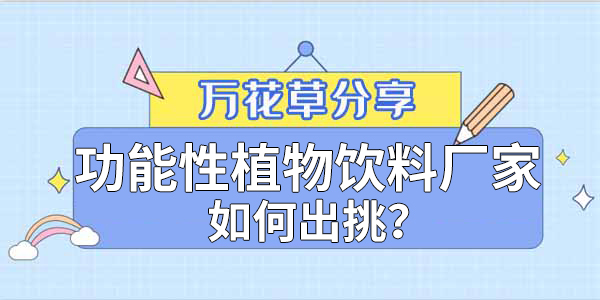 萬花草|功能性植物飲料廠家如何出挑？這兩把刷子很關(guān)鍵